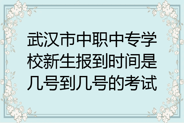 武汉市中职中专学校新生报到时间是几号到几号的考试
