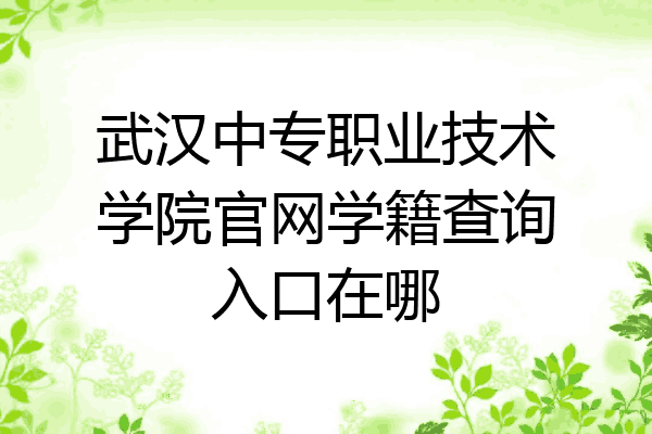 武汉中专职业技术学院官网学籍查询入口在哪