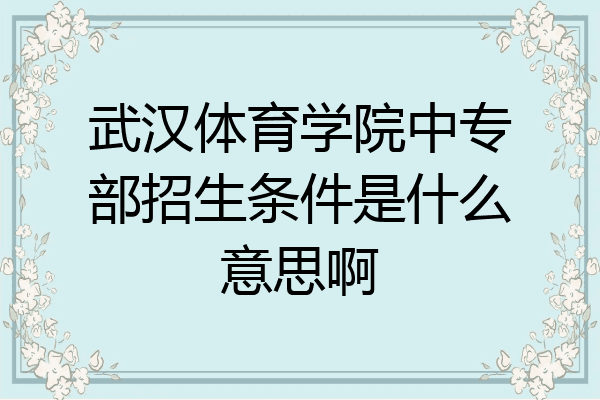 武汉体育学院中专部招生条件是什么意思啊