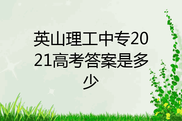 英山理工中专2021高考答案是多少