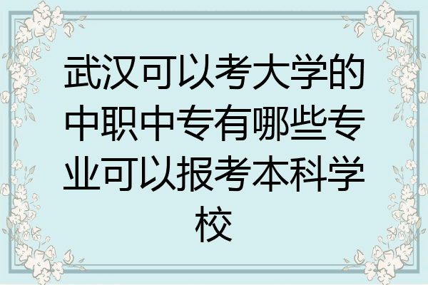 武汉可以考大学的中职中专有哪些专业可以报考本科学校