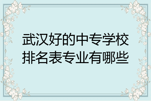 武汉好的中专学校排名表专业有哪些