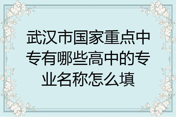 武汉市国家重点中专有哪些高中的专业名称怎么填