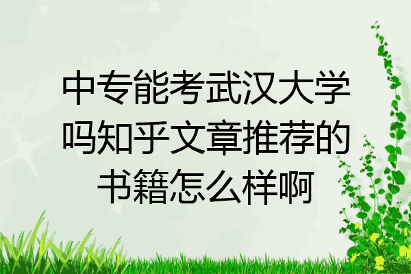 中专能考武汉大学吗知乎文章推荐的书籍怎么样啊