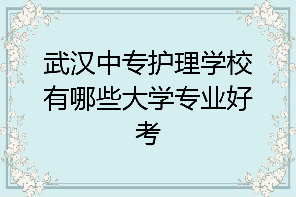 武汉中专护理学校有哪些大学专业好考