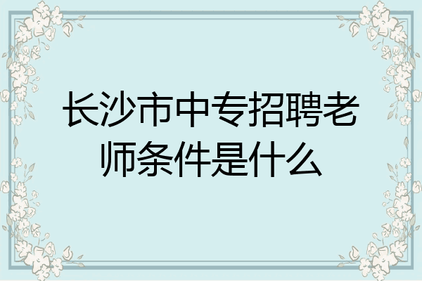长沙市中专招聘老师条件是什么