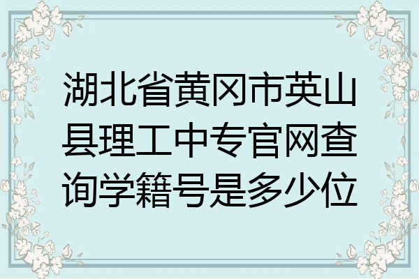 湖北省黄冈市英山县理工中专官网查询学籍号是多少位