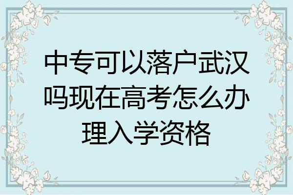 中专可以落户武汉吗现在高考怎么办理入学资格