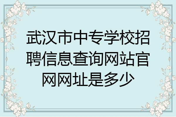 武汉市中专学校招聘信息查询网站官网网址是多少