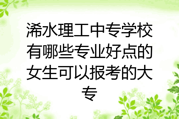 浠水理工中专学校有哪些专业好点的女生可以报考的大专