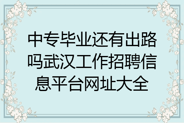 中专毕业还有出路吗武汉工作招聘信息平台网址大全