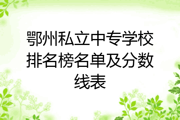 鄂州私立中专学校排名榜名单及分数线表