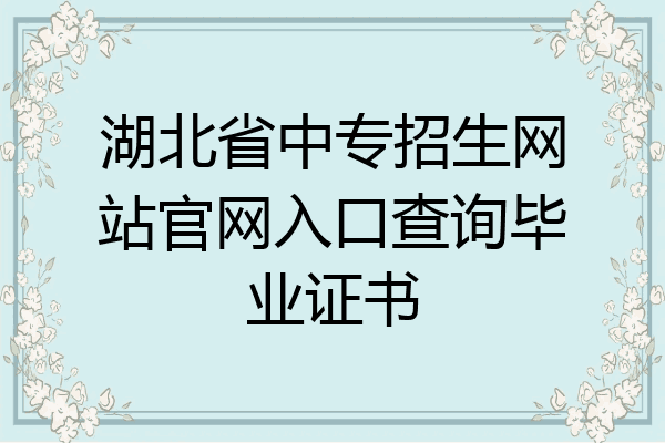 湖北省中专招生网站官网入口查询毕业证书