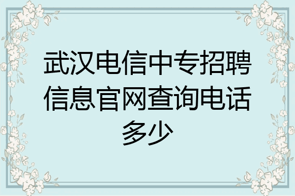武汉电信中专招聘信息官网查询电话多少
