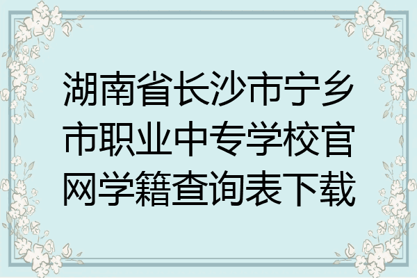 湖南省长沙市宁乡市职业中专学校官网学籍查询表下载