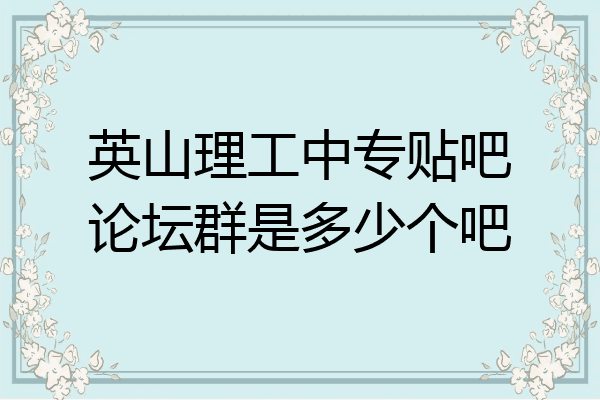 英山理工中专贴吧论坛群是多少个吧