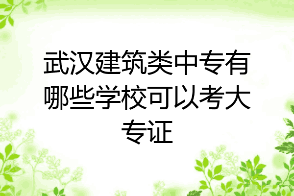武汉建筑类中专有哪些学校可以考大专证
