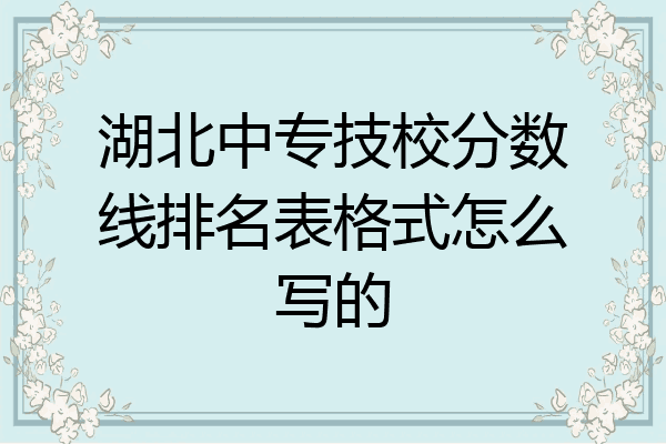 湖北中专技校分数线排名表格式怎么写的