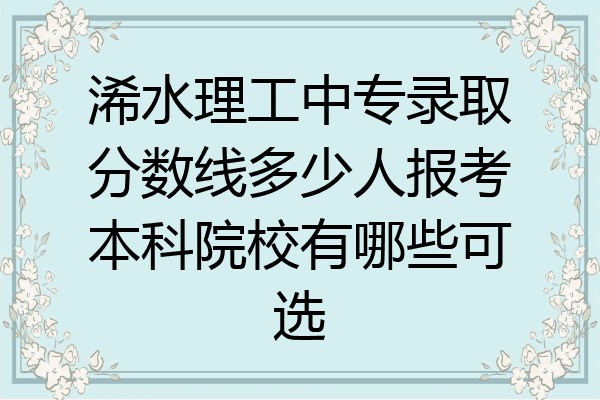 浠水理工中专录取分数线多少人报考本科院校有哪些可选