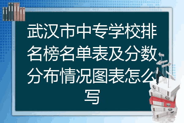 武汉市中专学校排名榜名单表及分数分布情况图表怎么写