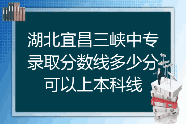 湖北宜昌三峡中专录取分数线多少分可以上本科线