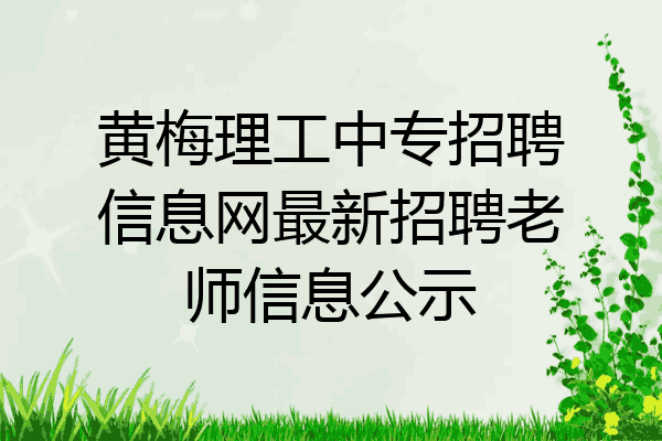 黄梅理工中专招聘信息网最新招聘老师信息公示