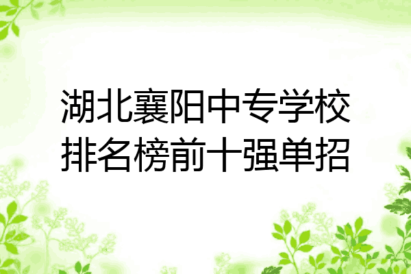 湖北襄阳中专学校排名榜前十强单招