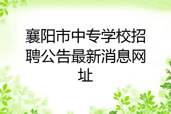 襄阳市中专学校招聘公告最新消息网址
