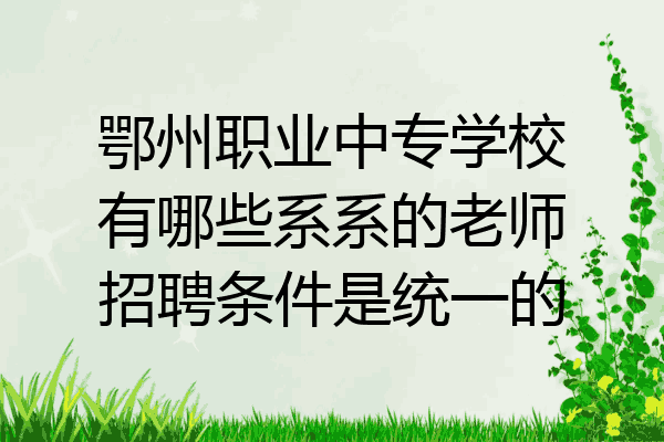 鄂州职业中专学校有哪些系系的老师招聘条件是统一的
