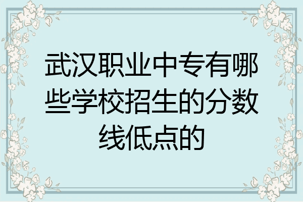 武汉职业中专有哪些学校招生的分数线低点的