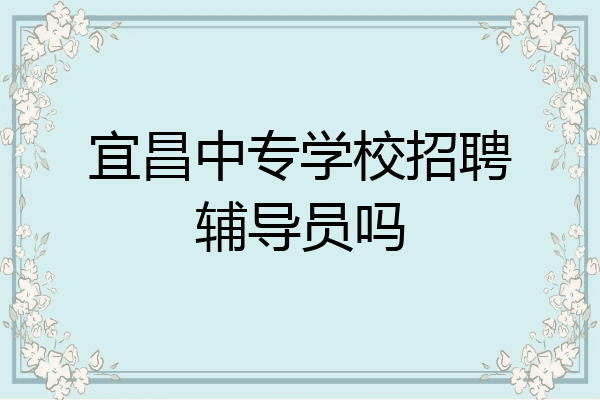 宜昌中专学校招聘辅导员吗