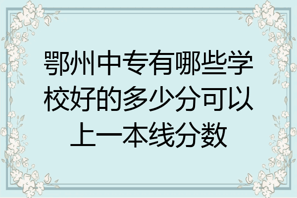 鄂州中专有哪些学校好的多少分可以上一本线分数
