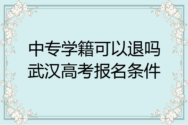 中专学籍可以退吗武汉高考报名条件