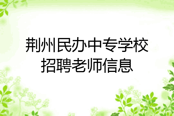 荆州民办中专学校招聘老师信息
