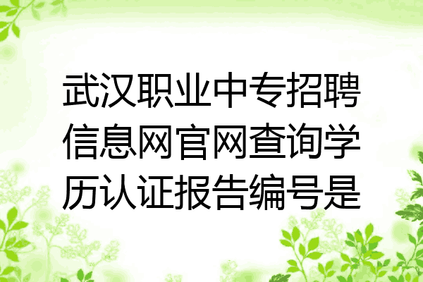 武汉职业中专招聘信息网官网查询学历认证报告编号是