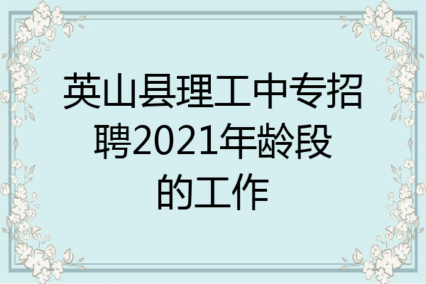 英山县理工中专招聘2021年龄段的工作