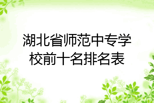 湖北省师范中专学校前十名排名表