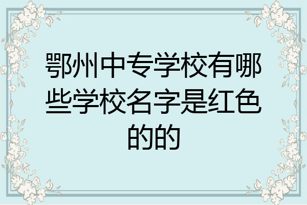 鄂州中专学校有哪些学校名字是红色的的