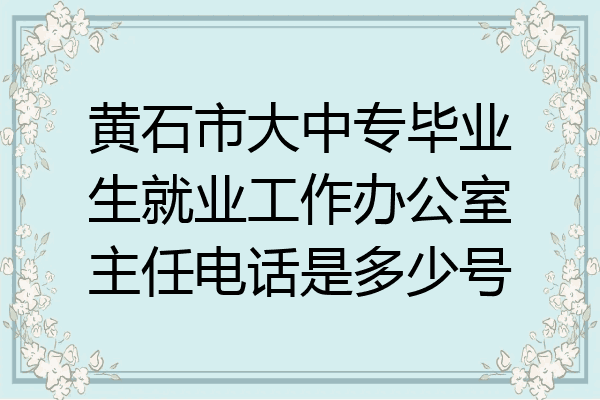 黄石市大中专毕业生就业工作办公室主任电话是多少号