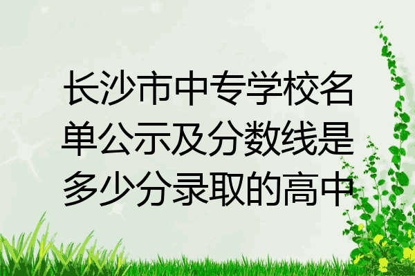 长沙市中专学校名单公示及分数线是多少分录取的高中
