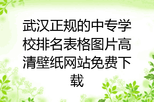武汉正规的中专学校排名表格图片高清壁纸网站免费下载