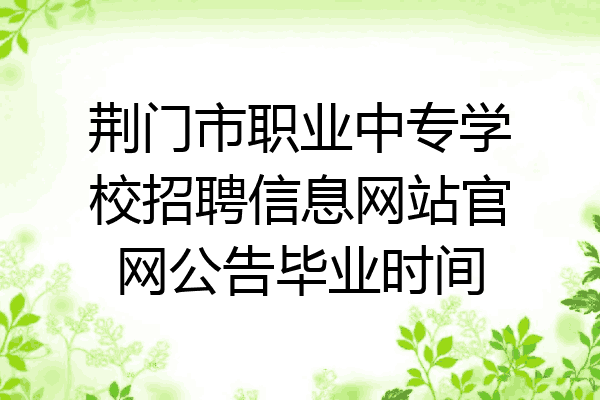 荆门市职业中专学校招聘信息网站官网公告毕业时间