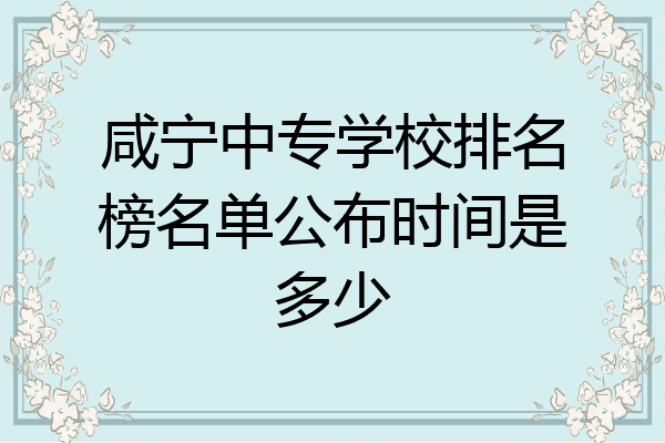 咸宁中专学校排名榜名单公布时间是多少