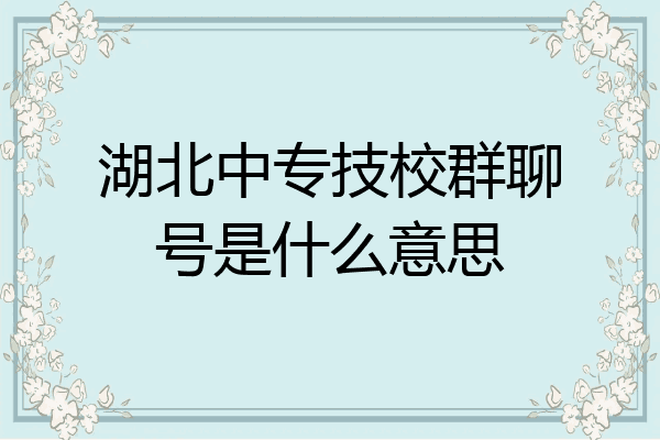 湖北中专技校群聊号是什么意思
