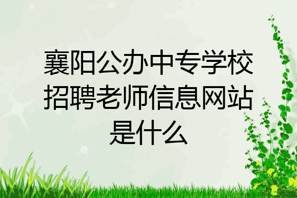 襄阳公办中专学校招聘老师信息网站是什么