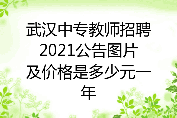 武汉中专教师招聘2021公告图片及价格是多少元一年