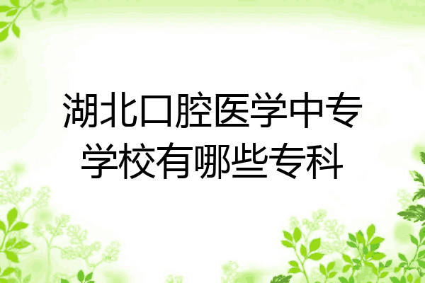 湖北口腔医学中专学校有哪些专科
