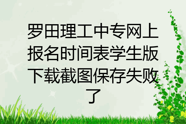罗田理工中专网上报名时间表学生版下载截图保存失败了
