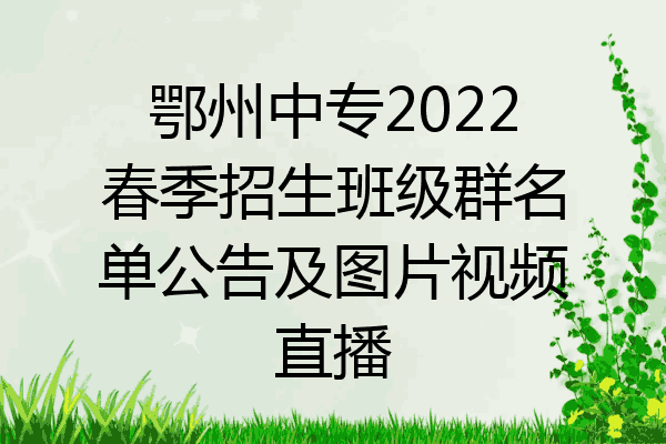 鄂州中专2022春季招生班级群名单公告及图片视频直播