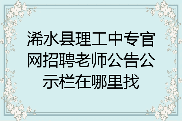 浠水县理工中专官网招聘老师公告公示栏在哪里找